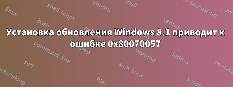 Установка обновления Windows 8.1 приводит к ошибке 0x80070057