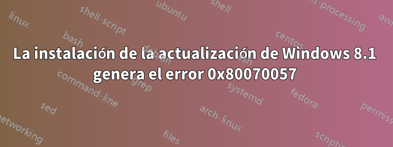 La instalación de la actualización de Windows 8.1 genera el error 0x80070057