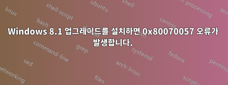 Windows 8.1 업그레이드를 설치하면 0x80070057 오류가 발생합니다.