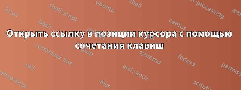 Открыть ссылку в позиции курсора с помощью сочетания клавиш