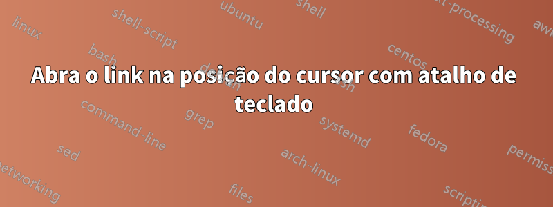 Abra o link na posição do cursor com atalho de teclado