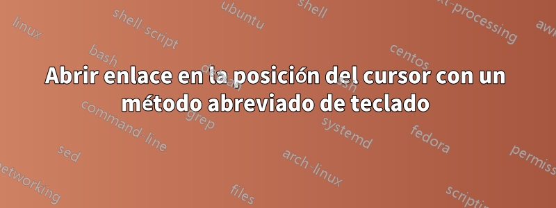 Abrir enlace en la posición del cursor con un método abreviado de teclado