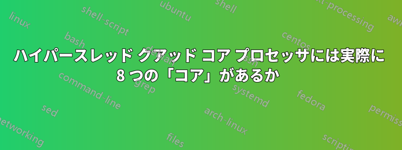 ハイパースレッド クアッド コア プロセッサには実際に 8 つの「コア」があるか 