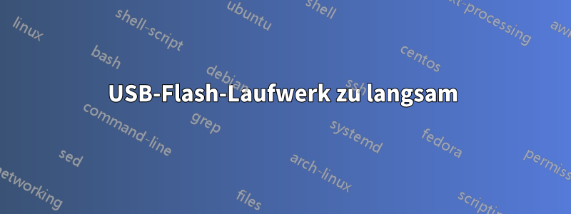 USB-Flash-Laufwerk zu langsam