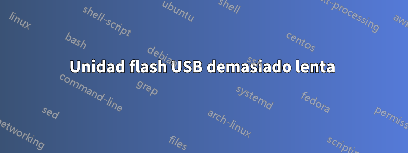 Unidad flash USB demasiado lenta