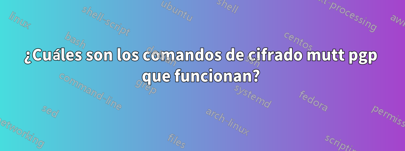 ¿Cuáles son los comandos de cifrado mutt pgp que funcionan?