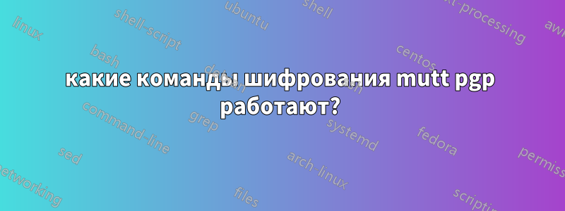 какие команды шифрования mutt pgp работают?