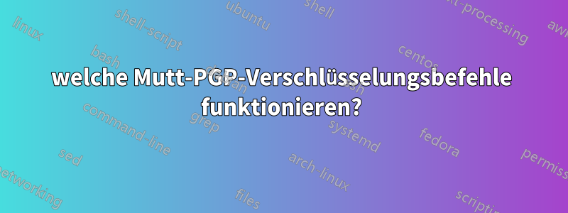 welche Mutt-PGP-Verschlüsselungsbefehle funktionieren?