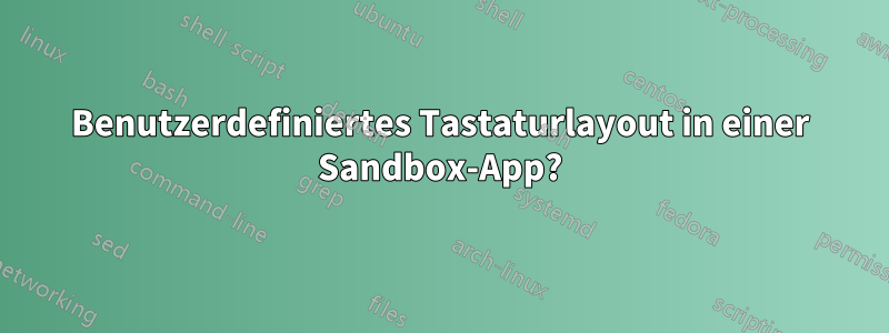 Benutzerdefiniertes Tastaturlayout in einer Sandbox-App?