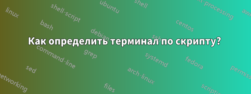 Как определить терминал по скрипту?