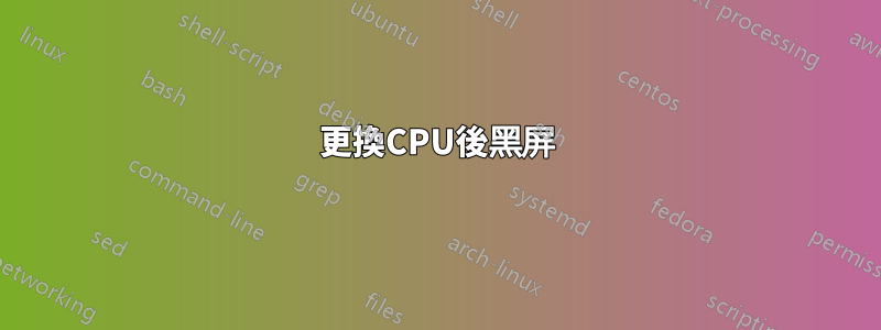 更換CPU後黑屏