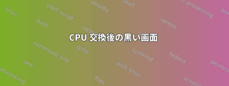 CPU 交換後の黒い画面