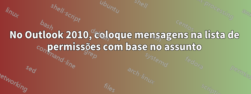 No Outlook 2010, coloque mensagens na lista de permissões com base no assunto