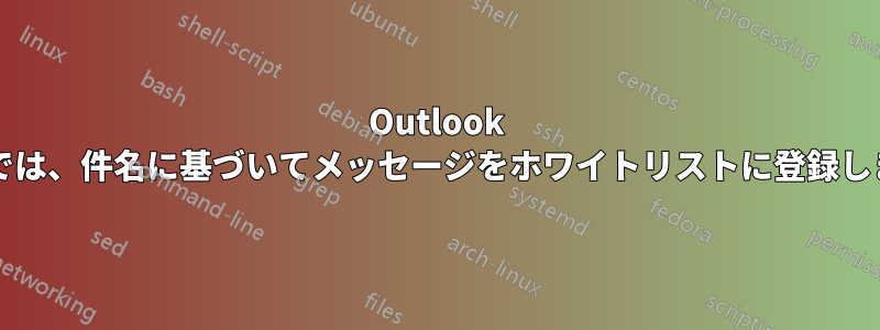 Outlook 2010では、件名に基づいてメッセージをホワイトリストに登録します。