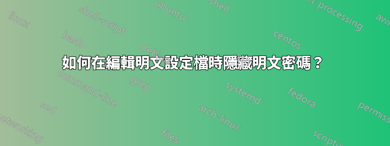 如何在編輯明文設定檔時隱藏明文密碼？