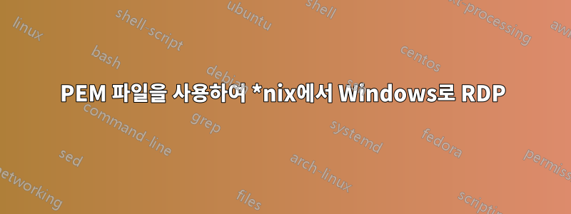 PEM 파일을 사용하여 *nix에서 Windows로 RDP