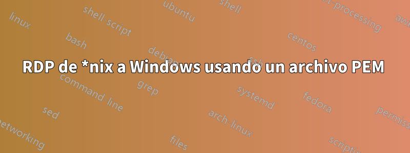 RDP de *nix a Windows usando un archivo PEM