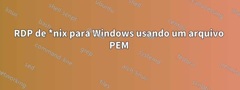 RDP de *nix para Windows usando um arquivo PEM