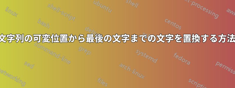 文字列の可変位置から最後の文字までの文字を置換する方法