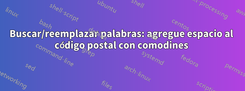 Buscar/reemplazar palabras: agregue espacio al código postal con comodines