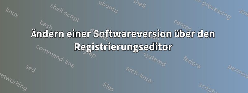 Ändern einer Softwareversion über den Registrierungseditor