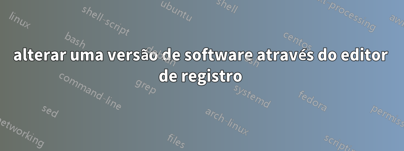 alterar uma versão de software através do editor de registro