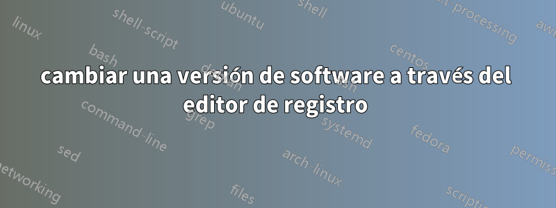 cambiar una versión de software a través del editor de registro