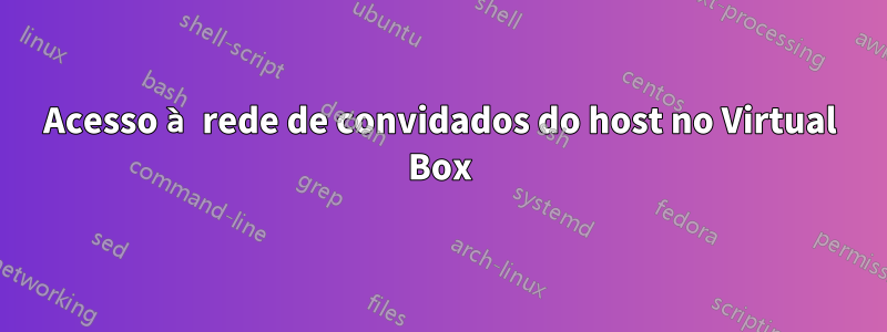 Acesso à rede de convidados do host no Virtual Box