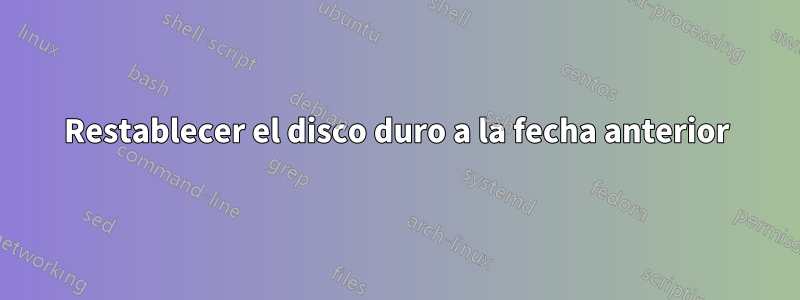 Restablecer el disco duro a la fecha anterior