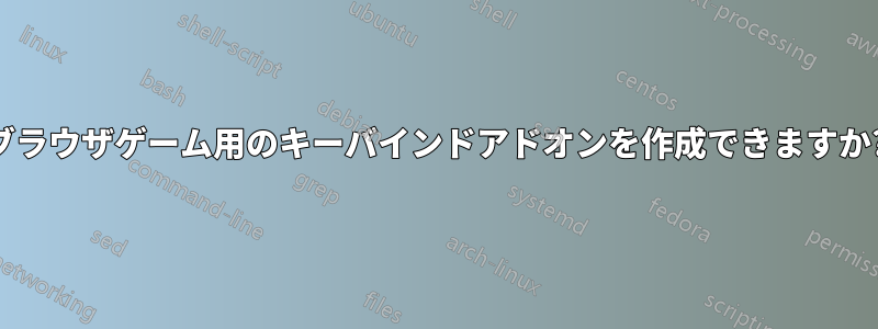 ブラウザゲーム用のキーバインドアドオンを作成できますか?