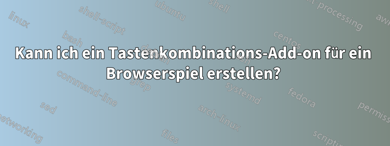 Kann ich ein Tastenkombinations-Add-on für ein Browserspiel erstellen?