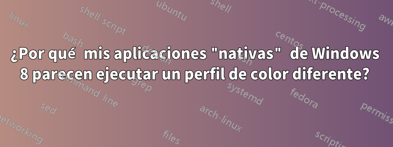 ¿Por qué mis aplicaciones "nativas" de Windows 8 parecen ejecutar un perfil de color diferente?