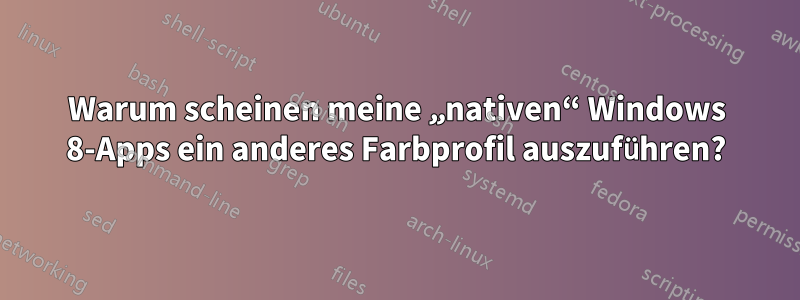 Warum scheinen meine „nativen“ Windows 8-Apps ein anderes Farbprofil auszuführen?