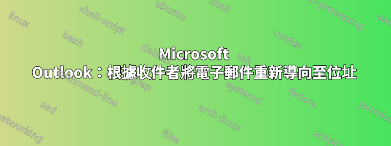 Microsoft Outlook：根據收件者將電子郵件重新導向至位址