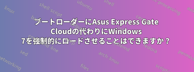 ブートローダーにAsus Express Gate Cloudの代わりにWindows 7を強制的にロードさせることはできますか？