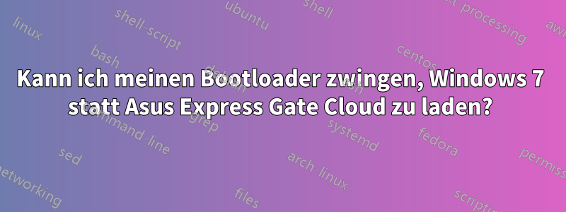 Kann ich meinen Bootloader zwingen, Windows 7 statt Asus Express Gate Cloud zu laden?