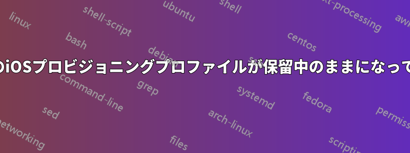 すべてのiOSプロビジョニングプロファイルが保留中のままになっています