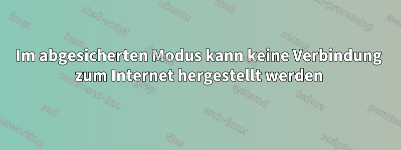 Im abgesicherten Modus kann keine Verbindung zum Internet hergestellt werden