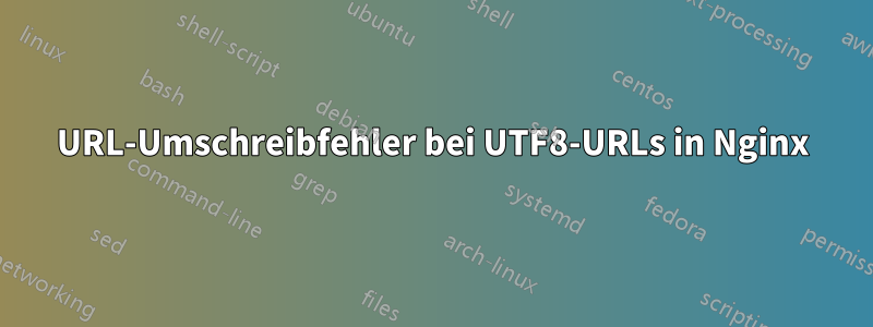 URL-Umschreibfehler bei UTF8-URLs in Nginx