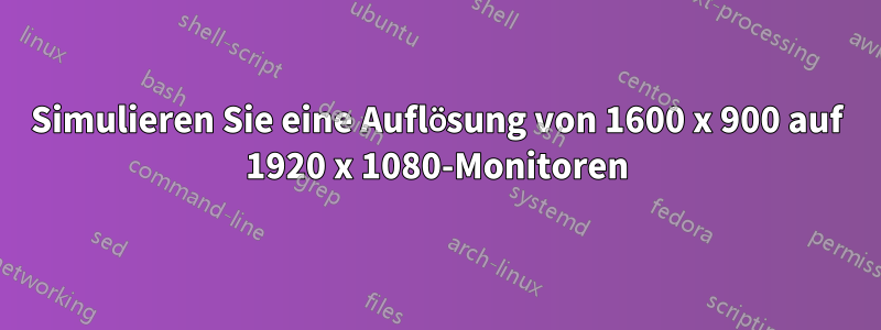 Simulieren Sie eine Auflösung von 1600 x 900 auf 1920 x 1080-Monitoren