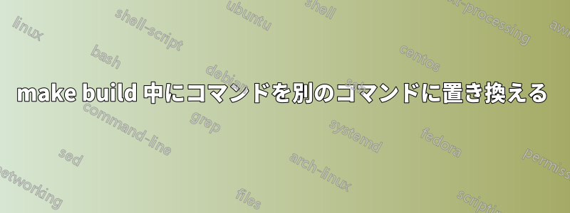 make build 中にコマンドを別のコマンドに置き換える