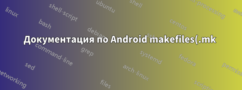 Документация по Android makefiles(.mk)