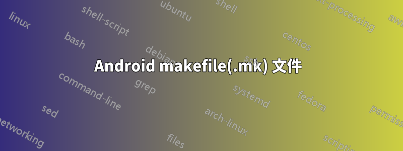 Android makefile(.mk) 文件 