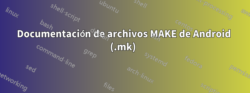 Documentación de archivos MAKE de Android (.mk) 