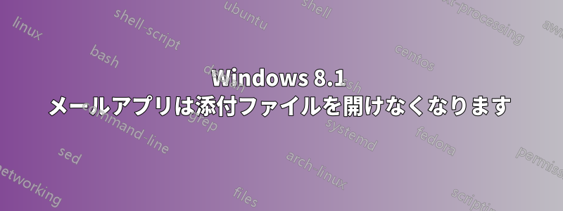 Windows 8.1 メールアプリは添付ファイルを開けなくなります