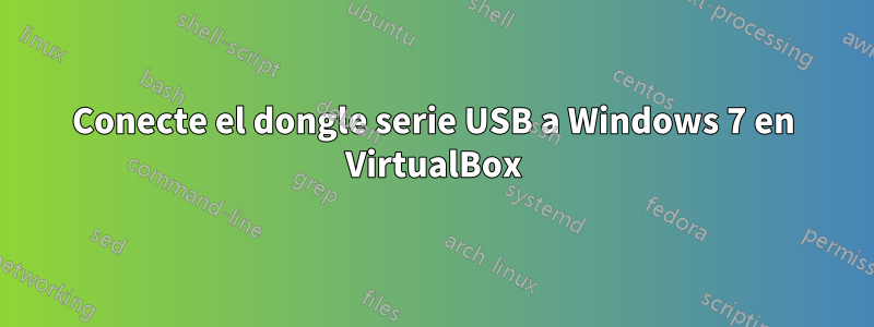 Conecte el dongle serie USB a Windows 7 en VirtualBox