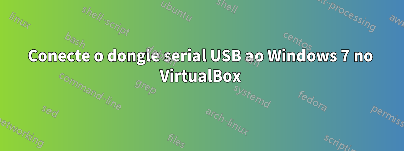 Conecte o dongle serial USB ao Windows 7 no VirtualBox