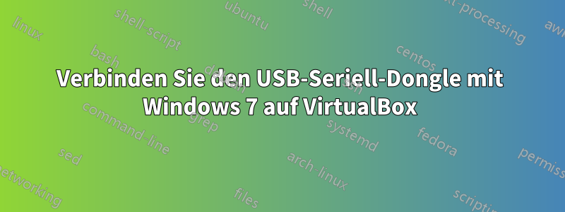 Verbinden Sie den USB-Seriell-Dongle mit Windows 7 auf VirtualBox