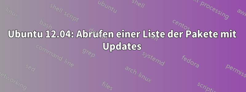 Ubuntu 12.04: Abrufen einer Liste der Pakete mit Updates