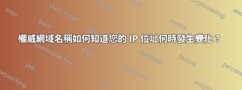 權威網域名稱如何知道您的 IP 位址何時發生變化？